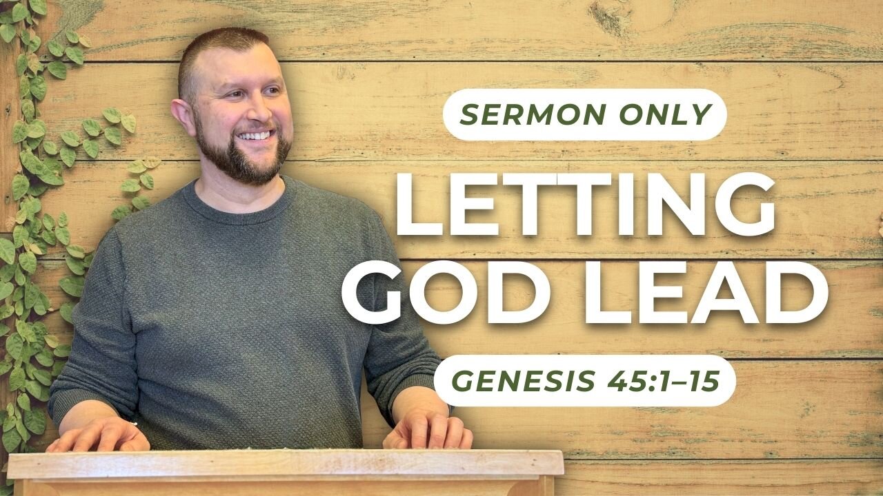 Letting God Lead — Genesis 45:1–15 (Sermon Only)