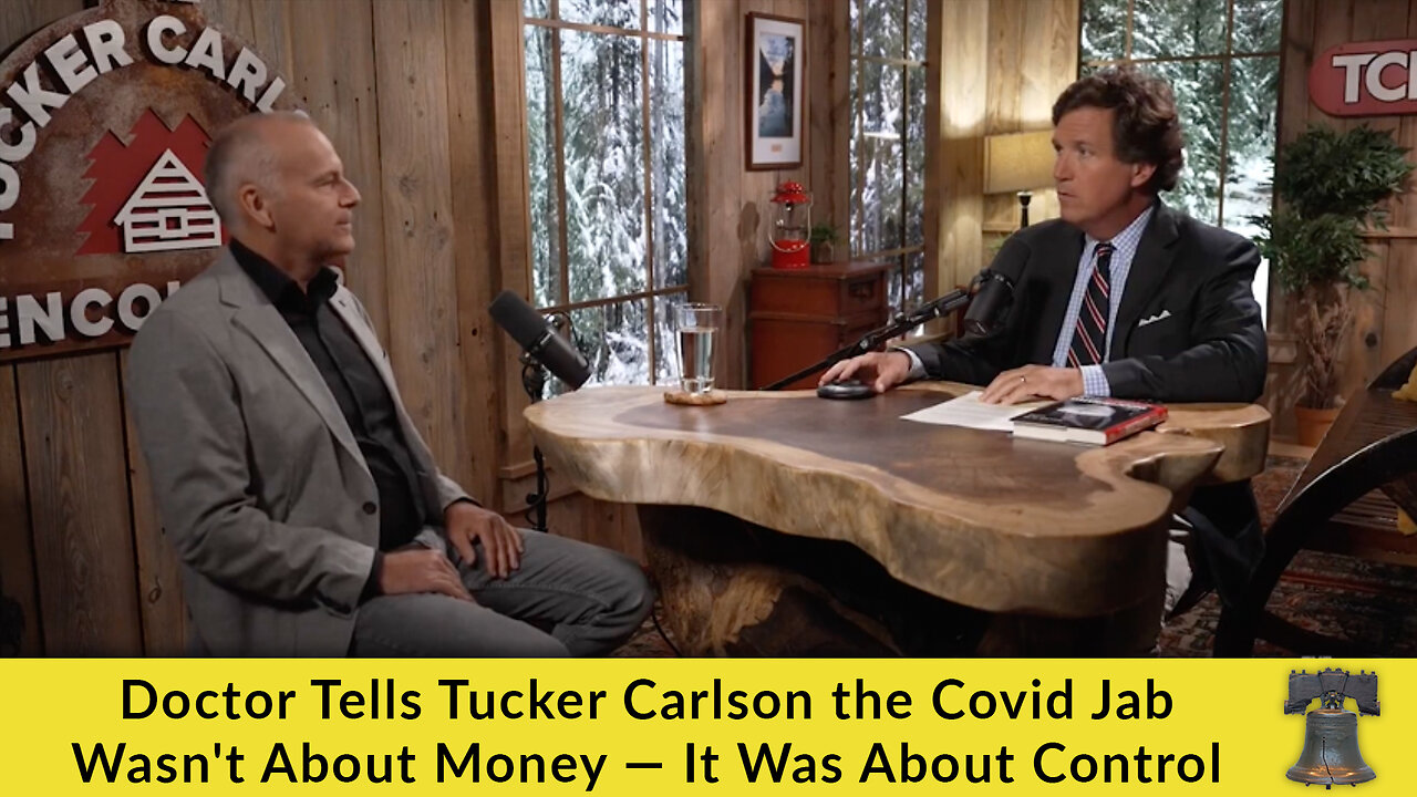 Doctor Tells Tucker Carlson the Covid Jab Wasn't About Money — It Was About Control