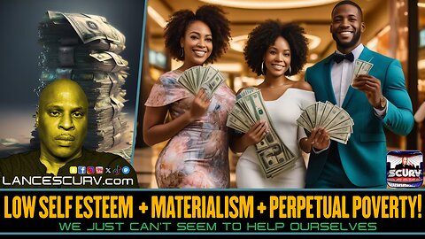 LOW SELF ESTEEM PLUS MATERIALISM PLUS PERPETUAL POVERTY! | LANCESCURV