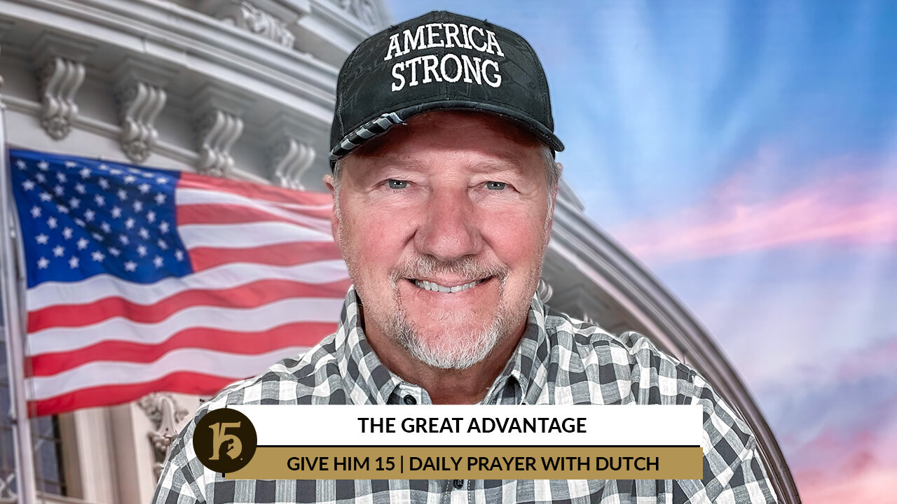 The Great Advantage | Give Him 15: Daily Prayer with Dutch | June 28, 2022