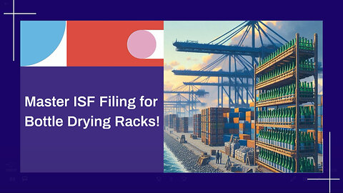 Mastering ISF Filing for Bottle Drying Racks: Tips for Smooth Customs Clearance