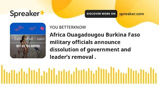 Africa Ouagadougou Burkina Faso military officials announce dissolution of government and leader’s r