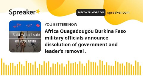 Africa Ouagadougou Burkina Faso military officials announce dissolution of government and leader’s r