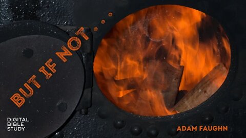 "But If Not . . ." - Adam Faughn- 11/1/2022