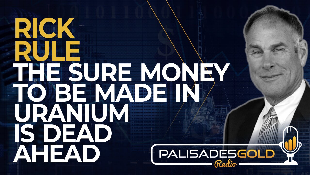 Rick Rule: The Sure Money to be made in Uranium is Dead Ahead