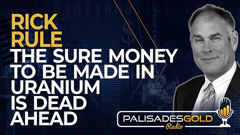 Rick Rule: The Sure Money to be made in Uranium is Dead Ahead