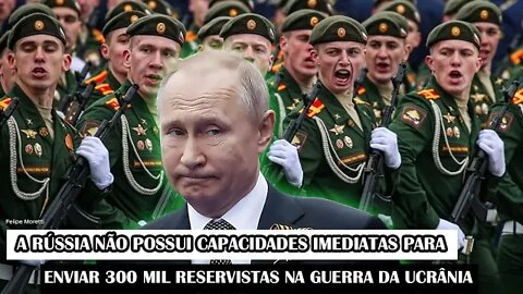 A Rússia Não Possui Capacidades Imediatas Para Enviar 300 mil Reservistas Na Guerra Da Ucrânia