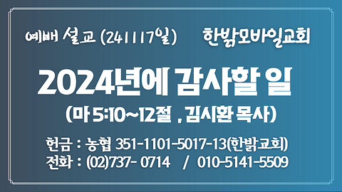 241117(일) [예배설교] 2024년에 감사할 일(마 5:10~12절 ) [예배] 한밝모바일교회 김시환 목사