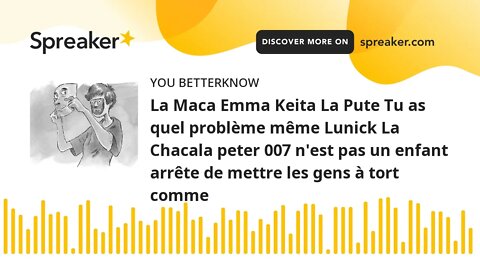 La Maca Emma Keita La Pute Tu as quel problème même Lunick La Chacala peter 007 n'est pas un enfant