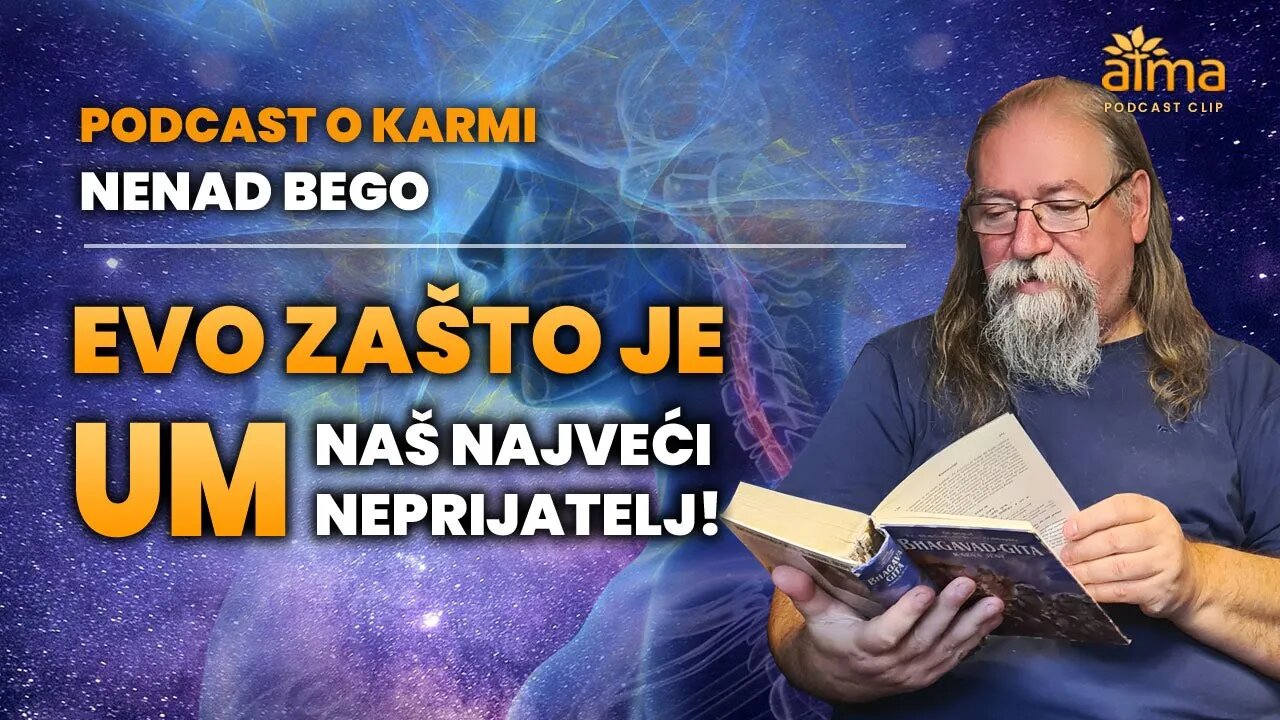 EVO ZAŠTO JE UM NAŠ NAJVEĆI NEPRIJATELJ! / NENAD BEGO - PODCAST O KARMI 2. DIO