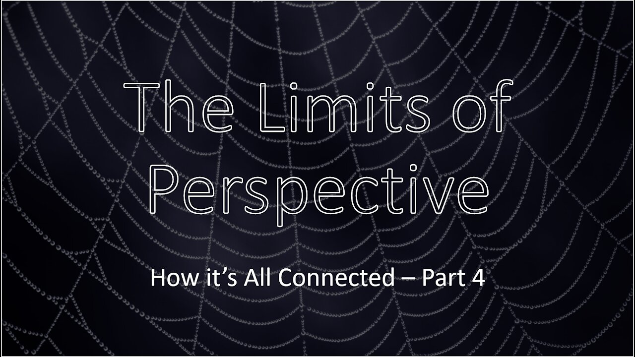 The Limits of Perspective - How It's All Connected - Part 4