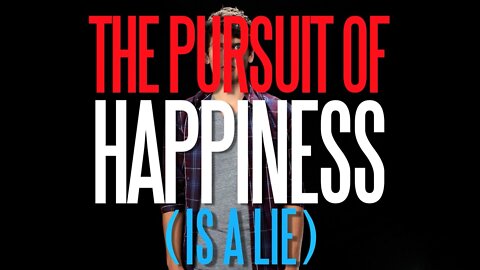 The Pursuit of Happiness (Is a Lie)