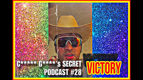 C***** G****'s SECRET PODCAST #28 - VICTORY