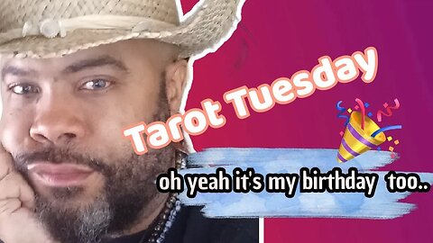 Tarot Tuesday: Its MY BIRTHDAY!