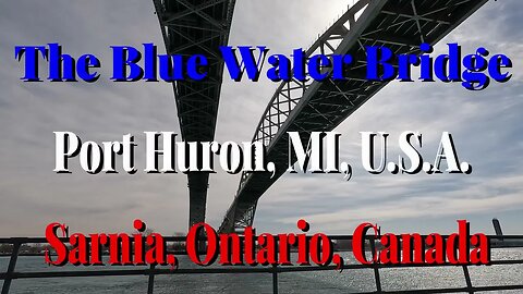 The Blue Water Bridge - USA & Canada
