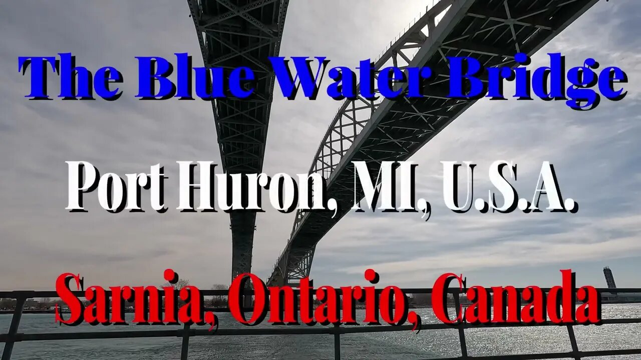 The Blue Water Bridge - USA & Canada