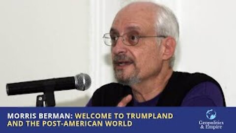 Morris Berman: Welcome to Trumpland & the Post-American World