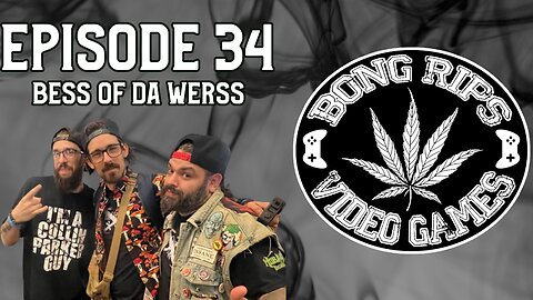Bong Rips and Video Games | Episode 34 | Bess Of Da Werss