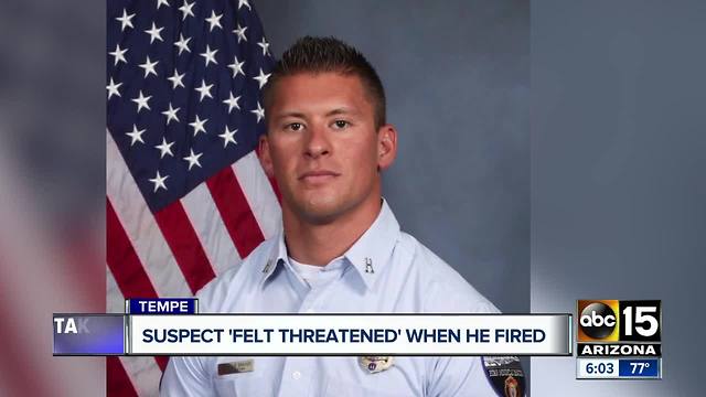 Suspect 'felt threatened' when he shot and killed a Tempe fire captain