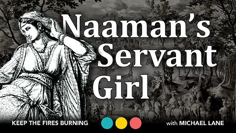 Keep the Fires Burning | Naaman’s Servant Girl (the lost episode)