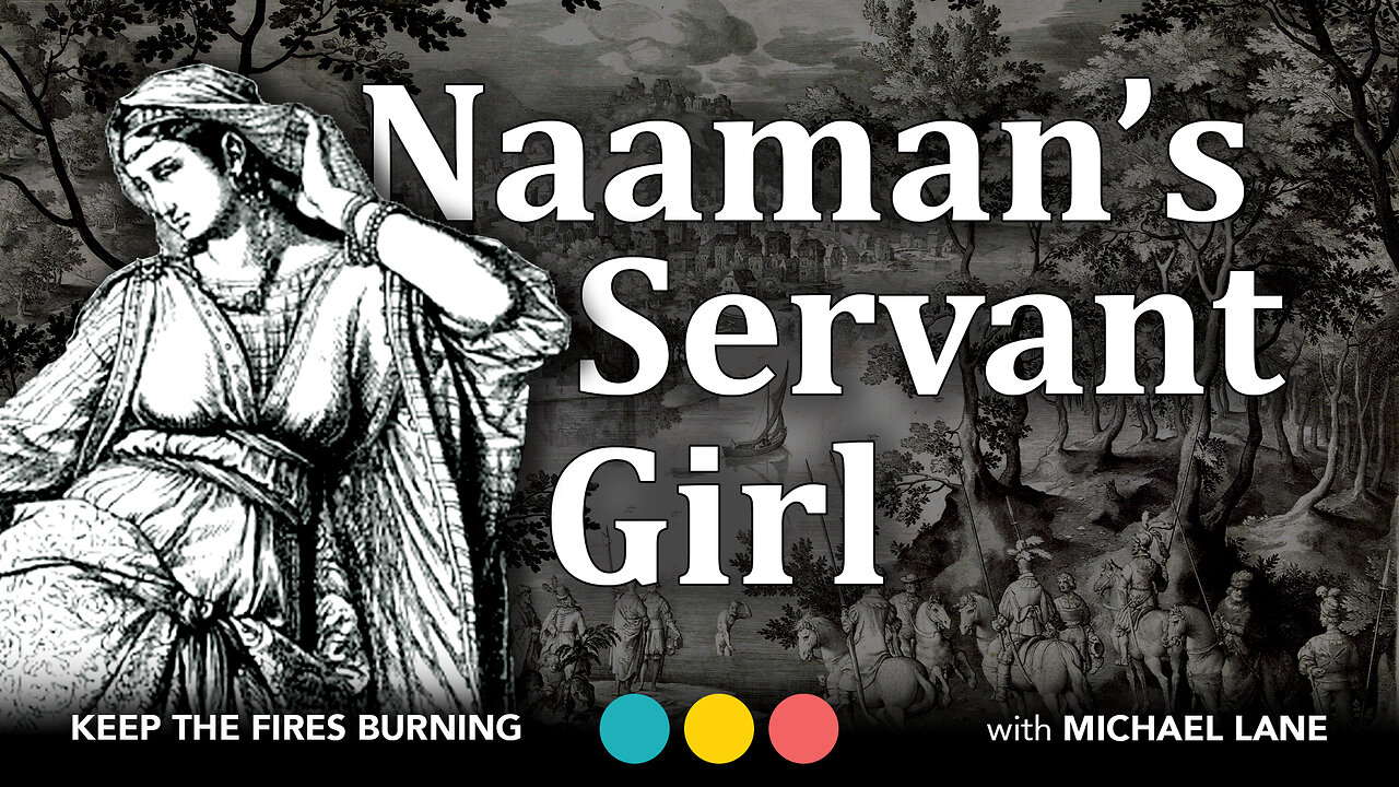 Keep the Fires Burning | Naaman’s Servant Girl (the lost episode)