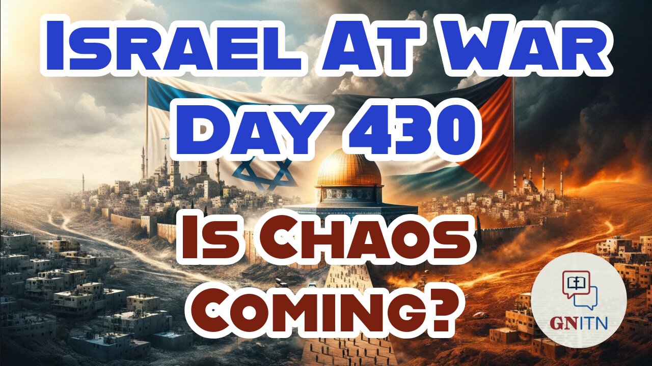 GNITN Special Edition Israel At War Day 430: Is Chaos Coming?