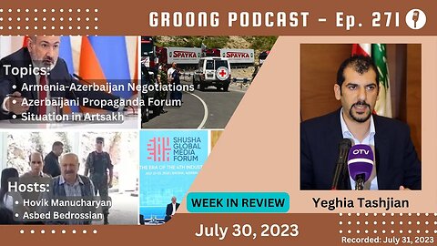 Yeghia Tashjian: AM-AZ Negs | Propaganda in Shushi | Situation in Artsakh | Ep 271 - July 30, 2023