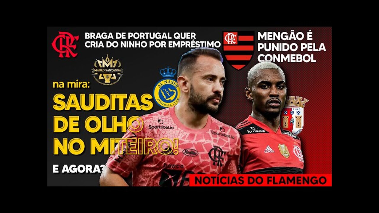 PERIGO: SAUDITAS QUEREM TITULAR DO FLAMENGO! CRIA NA MIRA DE PORTUGAL! CLUBE PUNIDO PELA CONMEBOL E+
