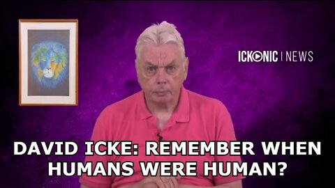 DAVID ICKE: REMEMBER WHEN HUMANS WERE HUMAN?