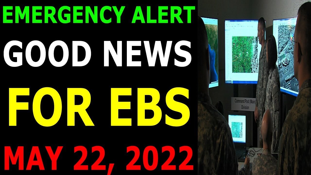 EMERGENCY ALERT GOOD NEWS FOR EBS COMES OUT UPDATE ON MAY 22, 2022
