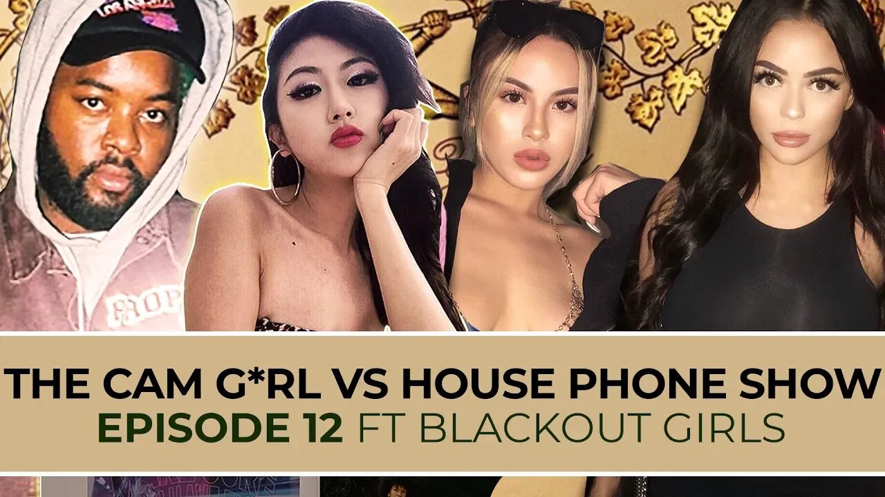 THE CAM G*RL VS. HOUSE PHONE SHOW EP. 12 FEAT. BLACKOUT GIRLS #HENNYTALK