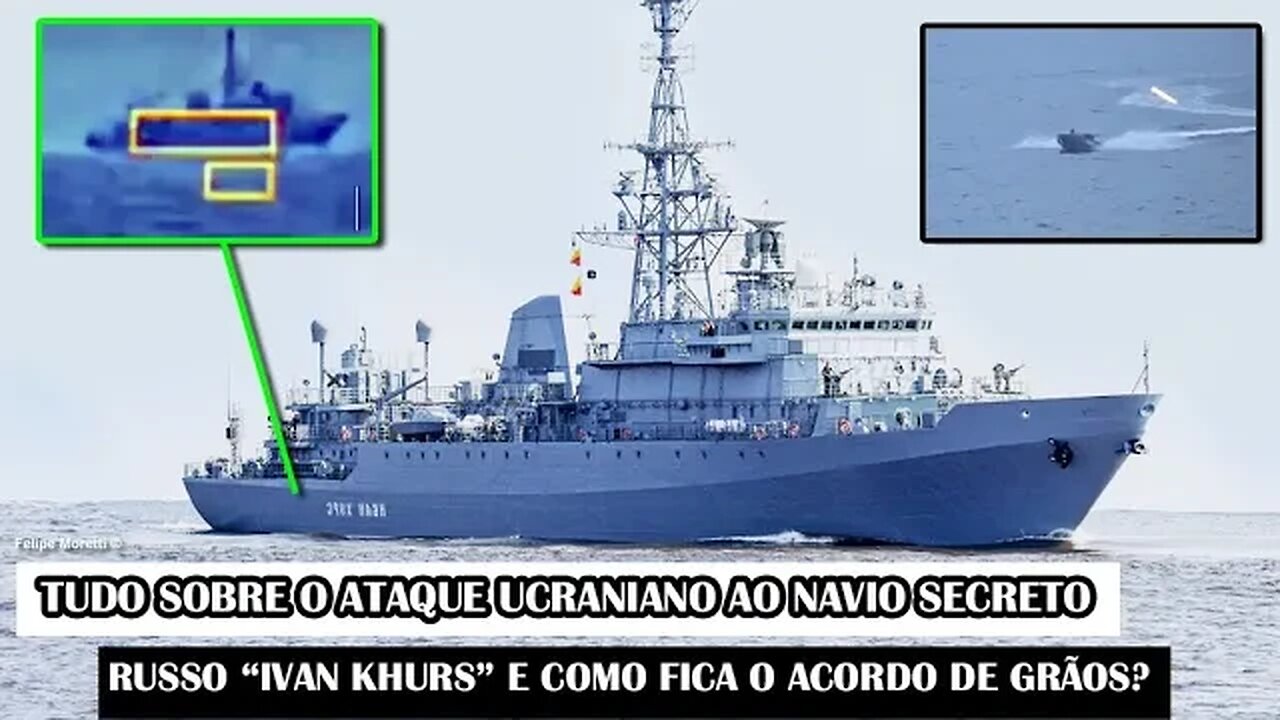 Tudo Sobre O Ataque Ucraniano Ao Navio Secreto Russo “Ivan Khurs” E Como Fica O Acordo De Grãos?