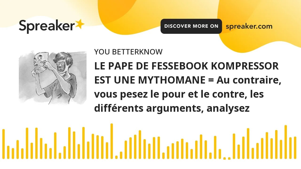 LE PAPE DE FESSEBOOK KOMPRESSOR EST UNE MYTHOMANE = Au contraire, vous pesez le pour et le contre, l