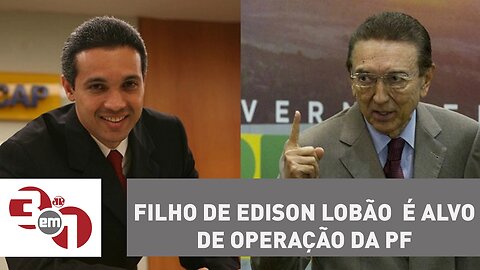 Filho do senador de Edison Lobão é alvo de Operação da Polícia Federal