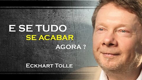 E SE TUDO TERMINAR AQUI E AGORA, ECKHART TOLLE DUBLADO 2023