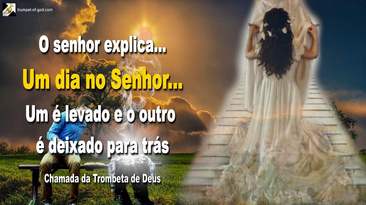 Um dia no Senhor… Um é levado e o outro é deixado para trás 🎺 Chamada da Trombeta de Deus