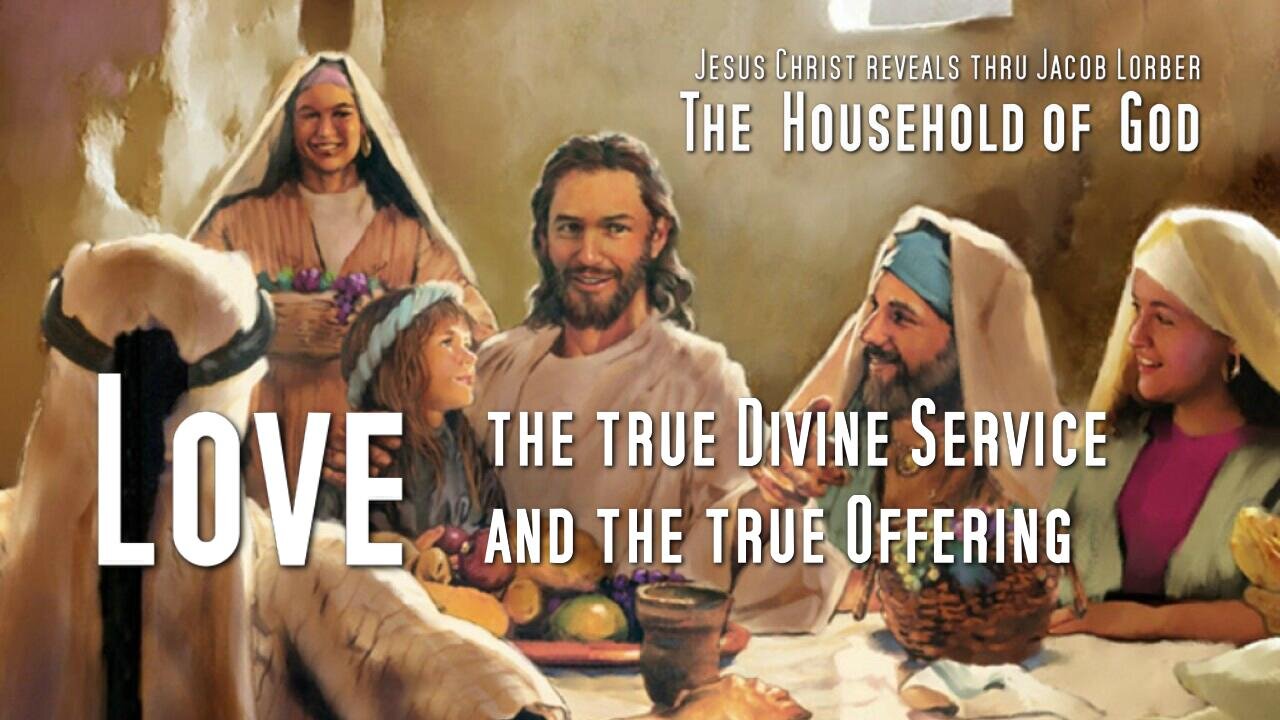 Jesus explains... Love is the true Divine Service & Offering ❤️ Household of God thru Jakob Lorber