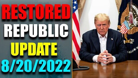 RESTORED REPUBLIC VIA A GCR: HUGE UPDATE AS OF AUG 20, 2022 - TRUMP NEWS