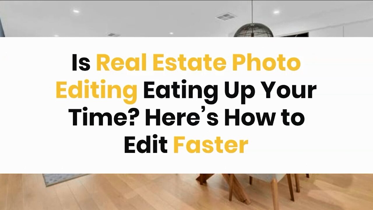 Is Real Estate Photo Editing Eating Up Your Time? Here’s How to Edit Faster