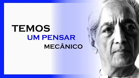 TEMOS UM PENSAR MECÂNICO, MDS, JIDDU KRISHNAMURTI, MOTIVAÇÃO MESTRE