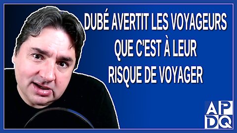 Dubé avertit les voyageurs que c'est à leur risque de voyager