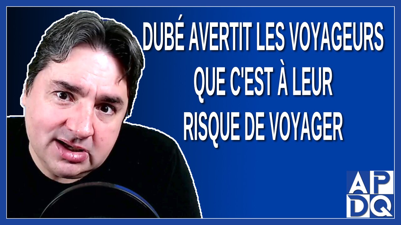 Dubé avertit les voyageurs que c'est à leur risque de voyager