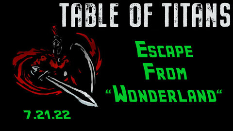 🔴LIVE - 9:30 EST - 7.21.22 - Table of Titans - “Escape from "Wonderland"🔴