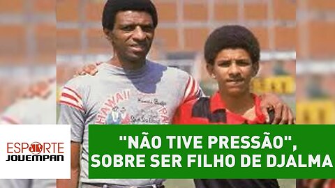 "Não tive pressão", diz Djalminha sobre ser filho de Djalma Dias