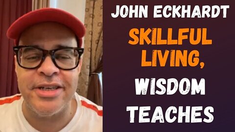 John Eckhardt-Skillful Living, Wisdom Teaches