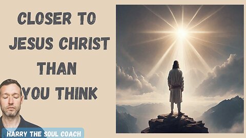 Closer to Jesus Christ Than You Think