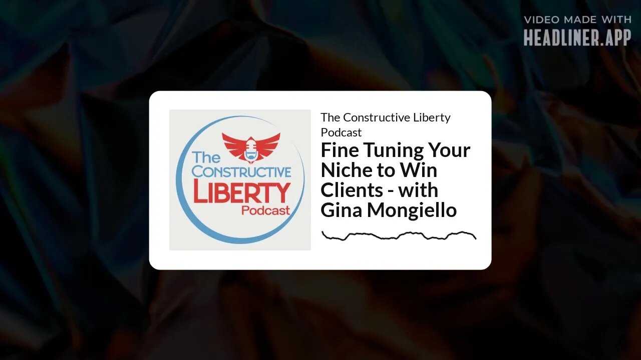 The Constructive Liberty Podcast - Fine Tuning Your Niche to Win Clients - with Gina Mongiello