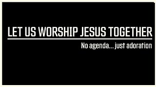 Let us worship Jesus together!