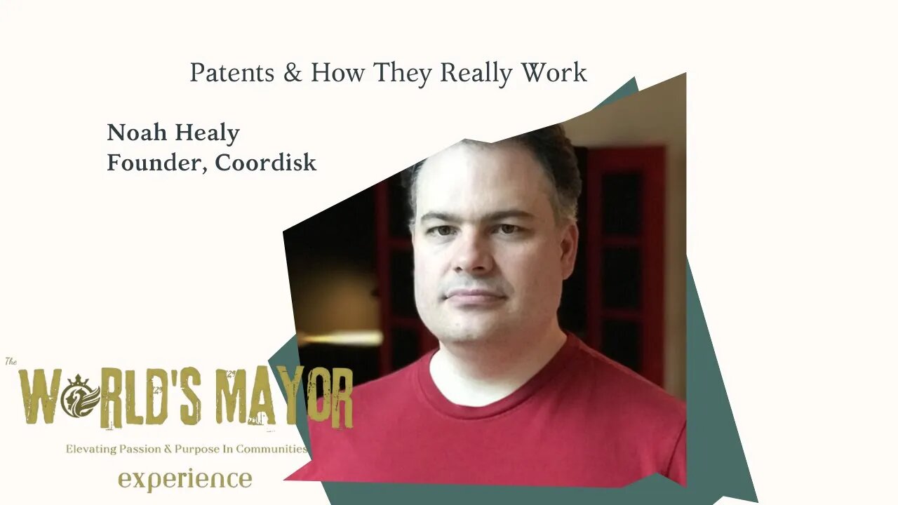 Patents and How They Really Work with Noah Healy: The World's Mayor Experience