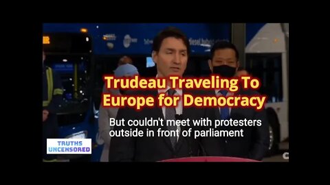 Trudeau Traveling to Europe for Democracy but couldn't meet with protesters in front of parliament